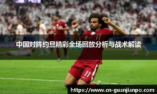 中国对阵约旦精彩全场回放分析与战术解读