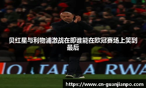 贝红星与利物浦激战在即谁能在欧冠赛场上笑到最后