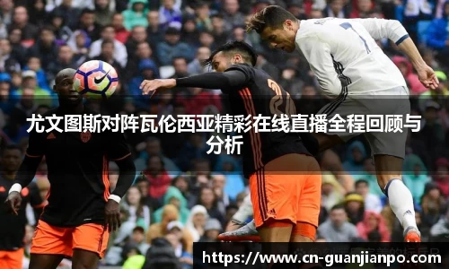 尤文图斯对阵瓦伦西亚精彩在线直播全程回顾与分析