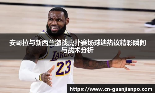 安哥拉与新西兰激战虎扑赛场球迷热议精彩瞬间与战术分析